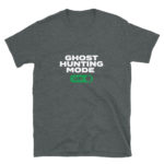 Ghost Hunting Mode - On T-shirt Gift For Ghost Hunters