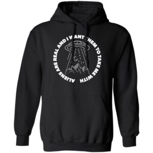 Aliens are real and I want them to take them with me black hoodie